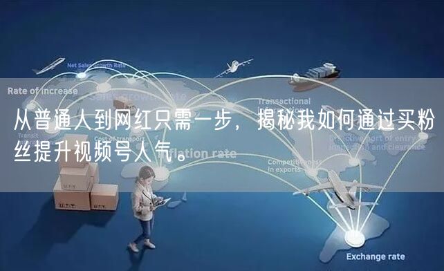 从普通人到网红只需一步，揭秘我如何通过买粉丝提升视频号人气。