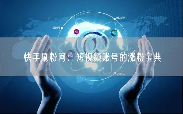 快手刷粉网：短视频账号的涨粉宝典