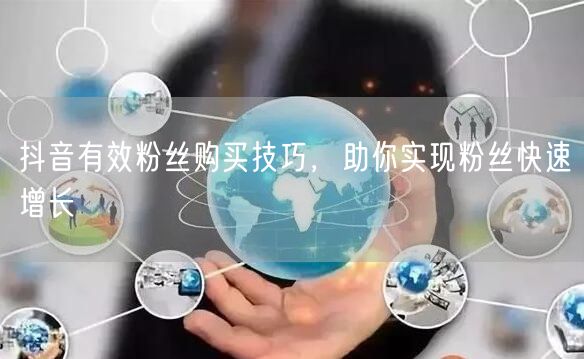 抖音有效粉丝购买技巧，助你实现粉丝快速增长