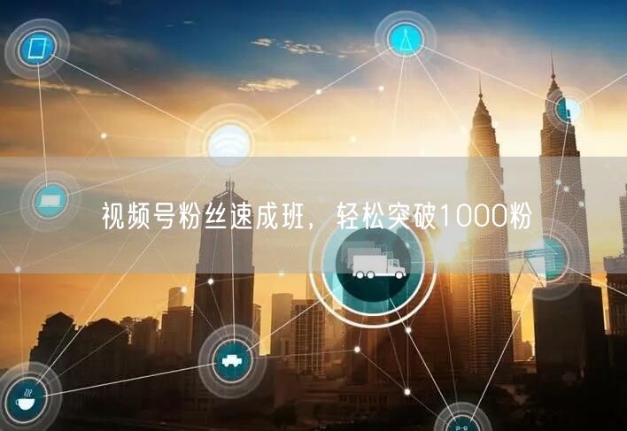 视频号粉丝速成班，轻松突破1000粉
