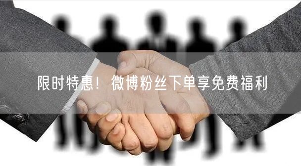 限时特惠！微博粉丝下单享免费福利