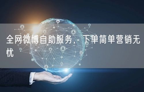 全网微博自助服务，下单简单营销无忧