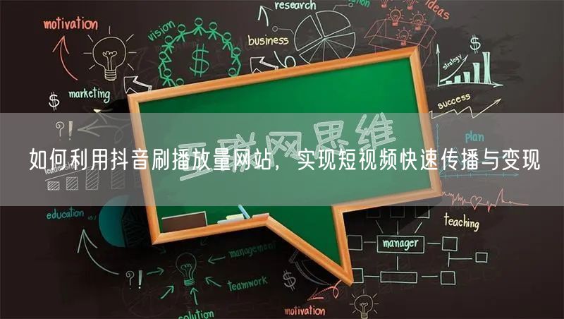 如何利用抖音刷播放量网站，实现短视频快速传播与变现