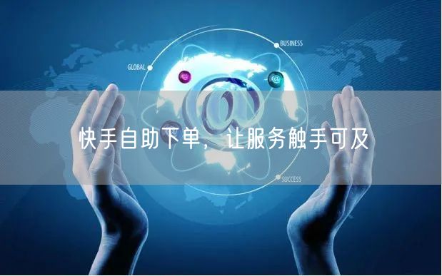 快手自助下单，让服务触手可及