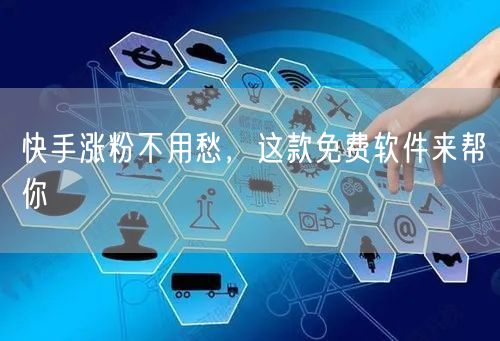 快手涨粉不用愁，这款免费软件来帮你