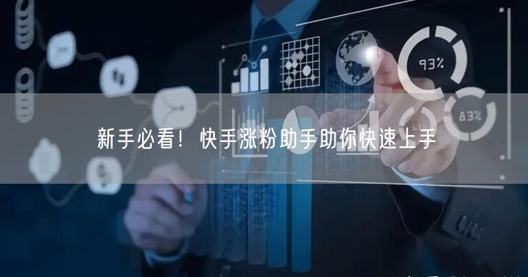 新手必看！快手涨粉助手助你快速上手