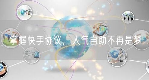 掌握快手协议，人气自助不再是梦