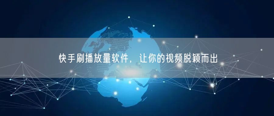 快手刷播放量软件，让你的视频脱颖而出