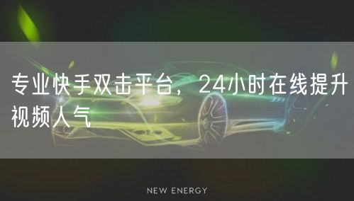 专业快手双击平台，24小时在线提升视频人气
