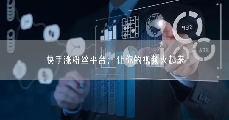 快手涨粉丝平台：让你的视频火起来