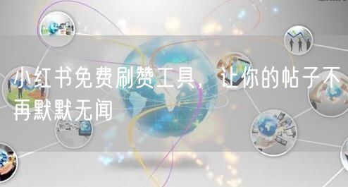 小红书免费刷赞工具，让你的帖子不再默默无闻