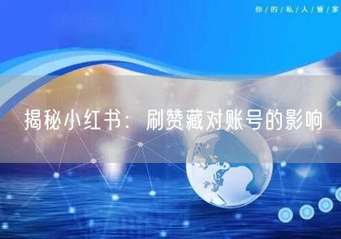 揭秘小红书：刷赞藏对账号的影响