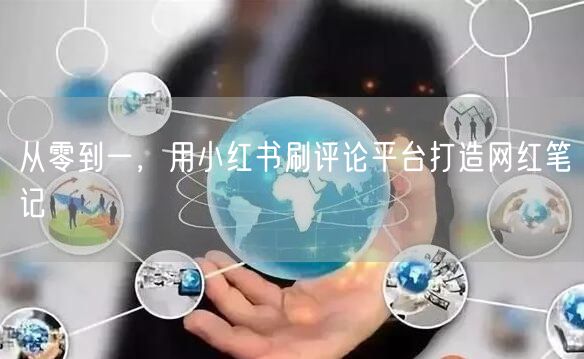 从零到一，用小红书刷评论平台打造网红笔记