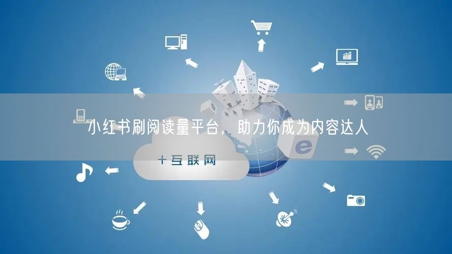 小红书刷阅读量平台，助力你成为内容达人