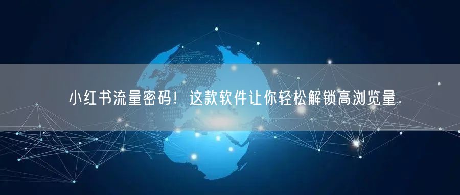 小红书流量密码！这款软件让你轻松解锁高浏览量