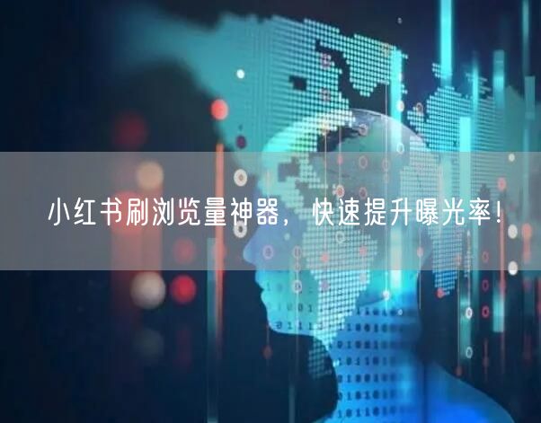 小红书刷浏览量神器，快速提升曝光率！
