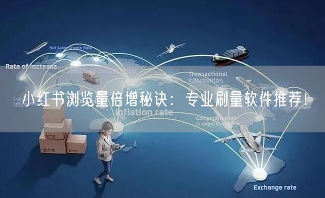 小红书浏览量倍增秘诀：专业刷量软件推荐！