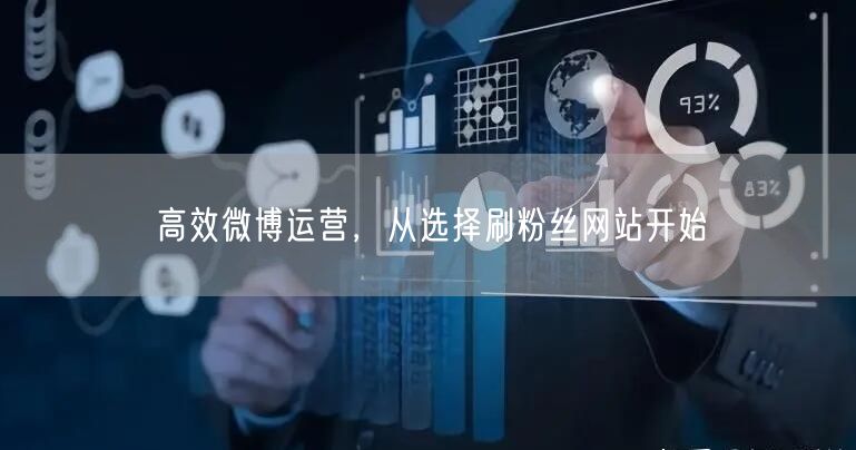 高效微博运营，从选择刷粉丝网站开始
