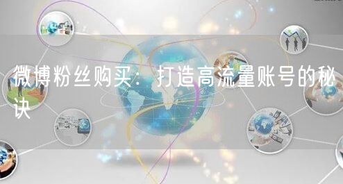 微博粉丝购买：打造高流量账号的秘诀
