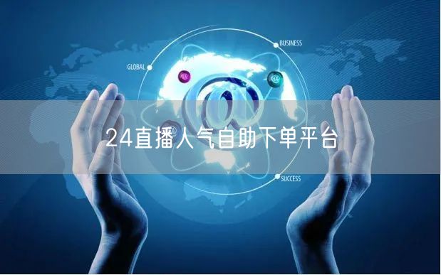 24直播人气自助下单平台