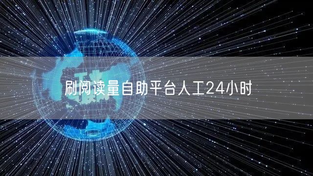 刷阅读量自助平台人工24小时
