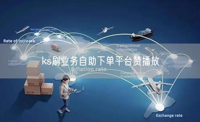 ks刷业务自助下单平台赞播放