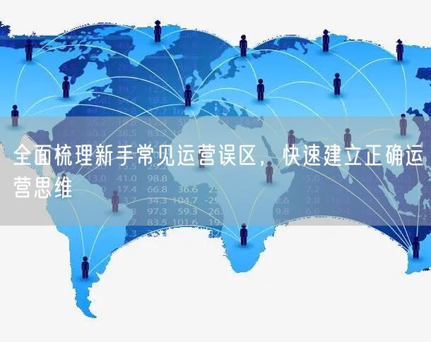 全面梳理新手常见运营误区，快速建立正确运营思维